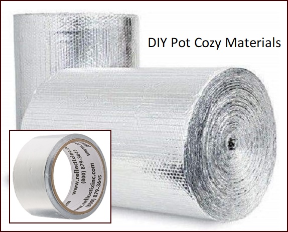 DIY Pot Cozy Materials: Double-bubble Foil Insulation and Foil Tape. DIY Pot Cozy Materials: Double-bubble Foil Insulation and Foil Tape.
